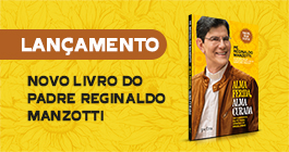 LANÇAMENTO: “Alma Ferida, Alma Curada”. Conheça o novo livro do Padre Reginaldo Manzotti