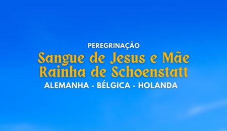 PEREGRINAÇÃO SANGUE DE JESUS E MÃE RAINHA DE SCHOENSTATT | ALEMANHA, BÉLGICA E HOLANDA – 2024