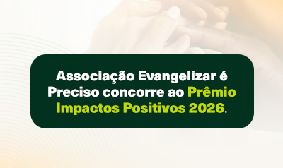 Associação Evangelizar é Preciso avança para a segunda fase do Prêmio Impactos Positivos 2026